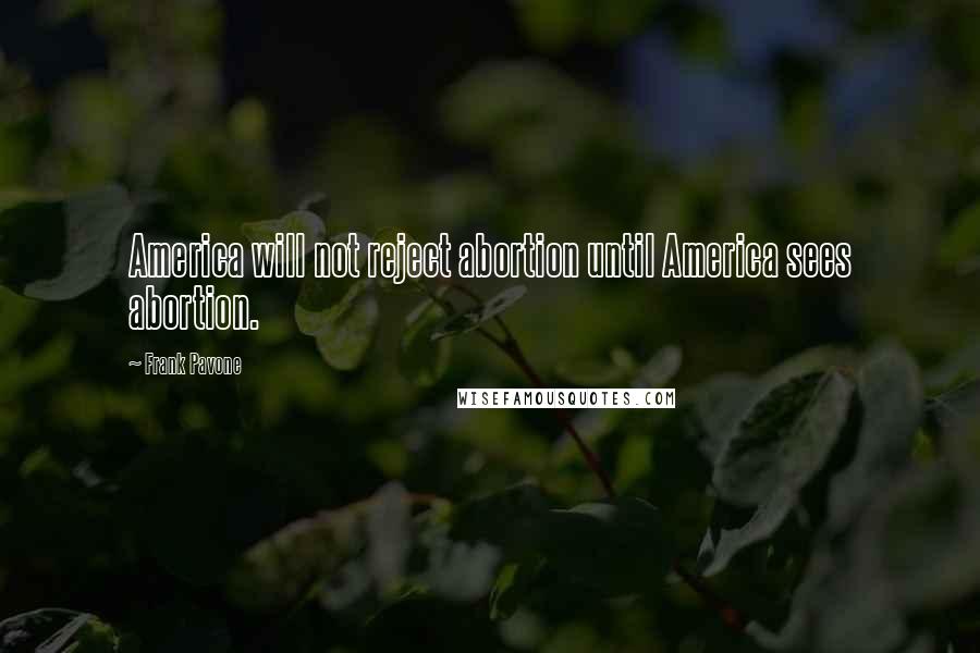 Frank Pavone Quotes: America will not reject abortion until America sees abortion.