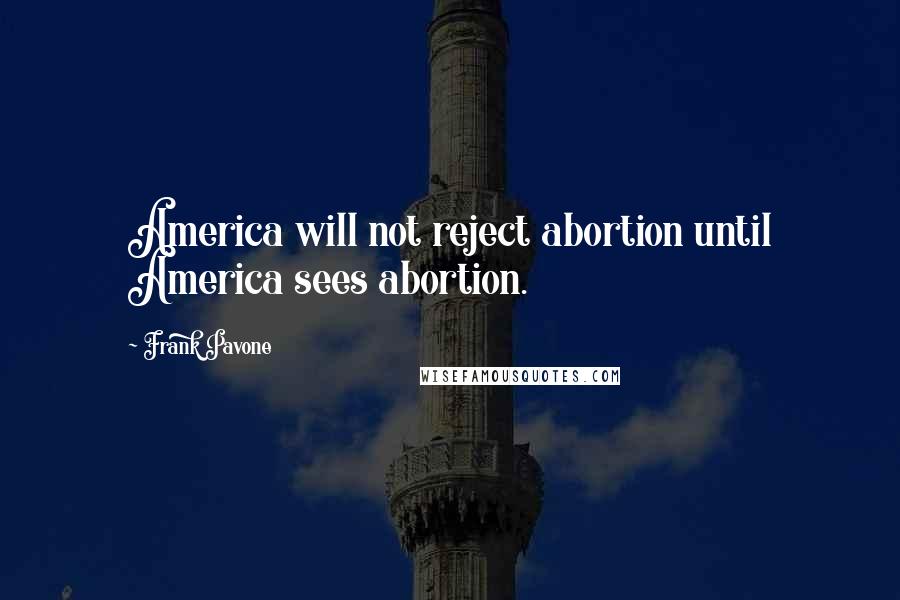 Frank Pavone Quotes: America will not reject abortion until America sees abortion.