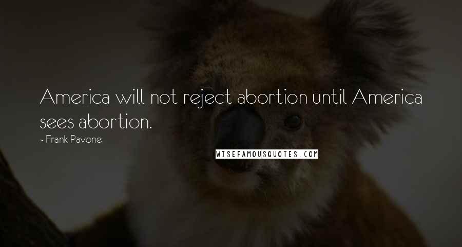 Frank Pavone Quotes: America will not reject abortion until America sees abortion.