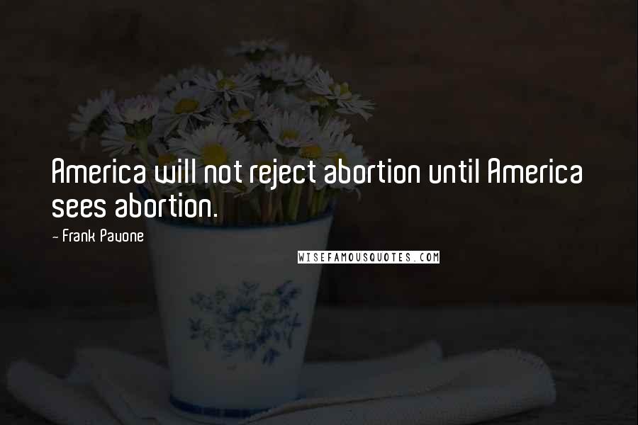 Frank Pavone Quotes: America will not reject abortion until America sees abortion.