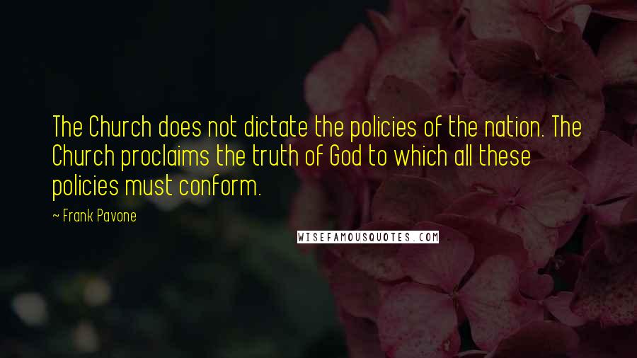 Frank Pavone Quotes: The Church does not dictate the policies of the nation. The Church proclaims the truth of God to which all these policies must conform.