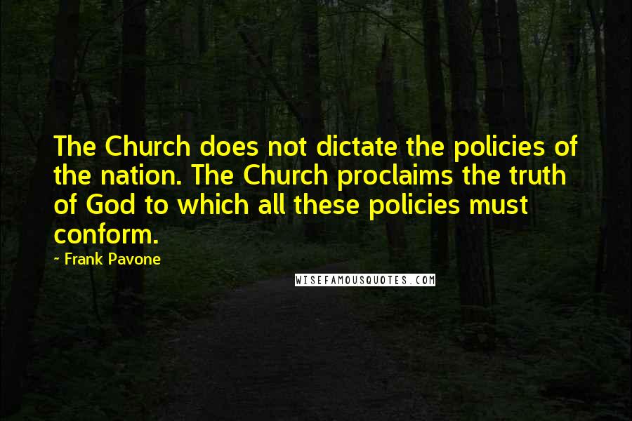 Frank Pavone Quotes: The Church does not dictate the policies of the nation. The Church proclaims the truth of God to which all these policies must conform.
