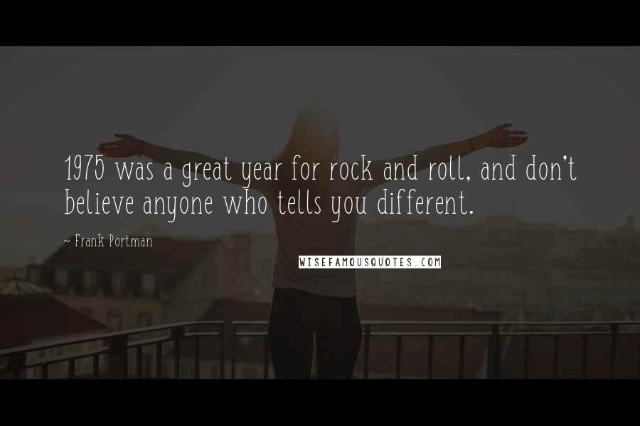 Frank Portman Quotes: 1975 was a great year for rock and roll, and don't believe anyone who tells you different.