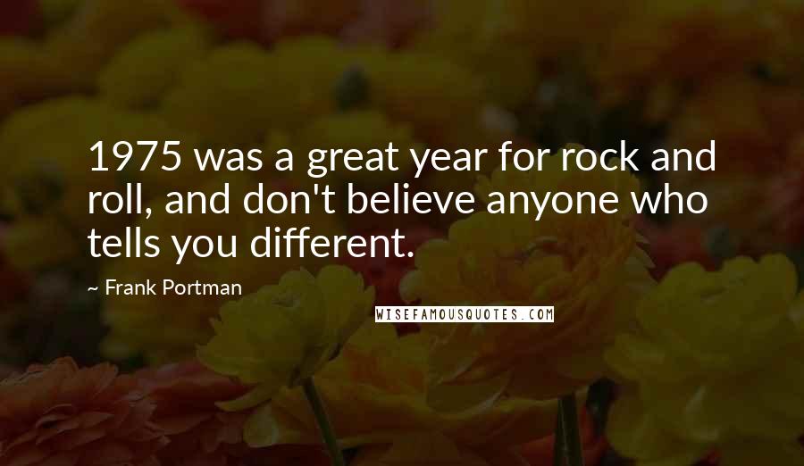 Frank Portman Quotes: 1975 was a great year for rock and roll, and don't believe anyone who tells you different.