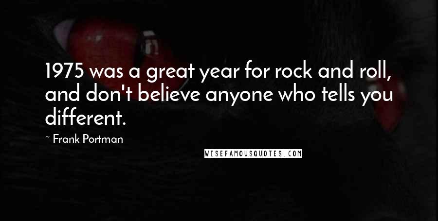 Frank Portman Quotes: 1975 was a great year for rock and roll, and don't believe anyone who tells you different.