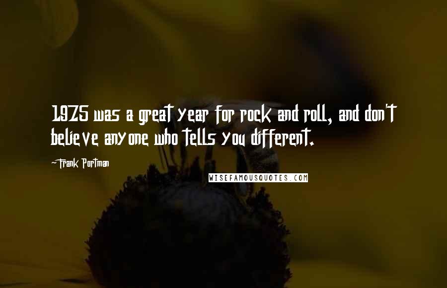 Frank Portman Quotes: 1975 was a great year for rock and roll, and don't believe anyone who tells you different.