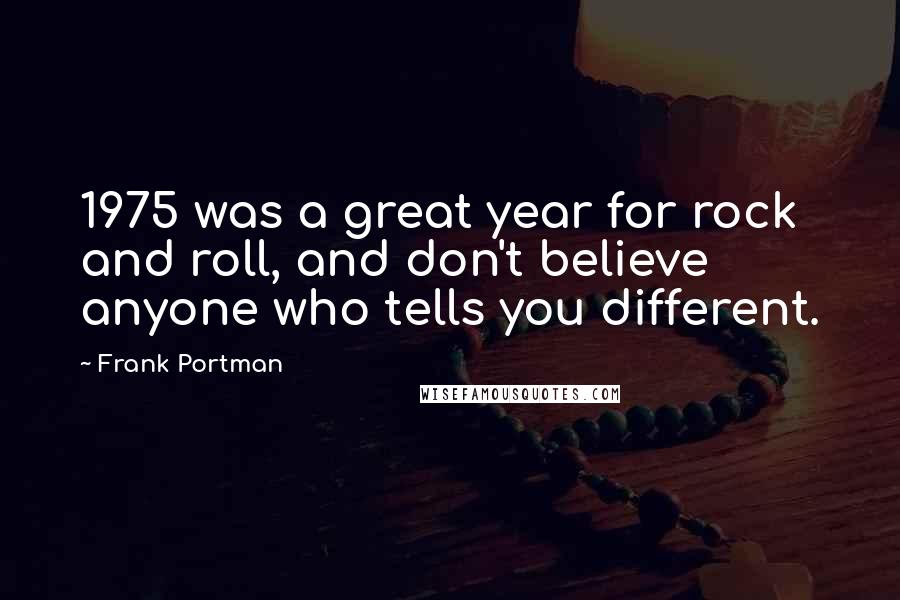 Frank Portman Quotes: 1975 was a great year for rock and roll, and don't believe anyone who tells you different.