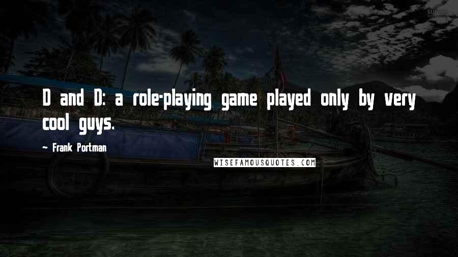 Frank Portman Quotes: D and D: a role-playing game played only by very cool guys.