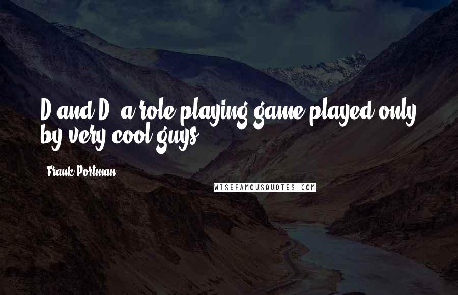 Frank Portman Quotes: D and D: a role-playing game played only by very cool guys.