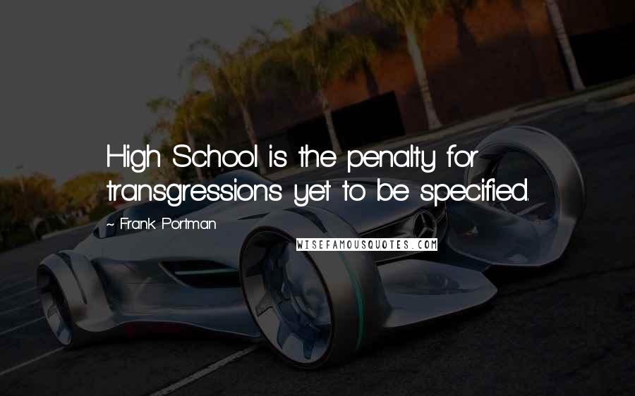 Frank Portman Quotes: High School is the penalty for transgressions yet to be specified.