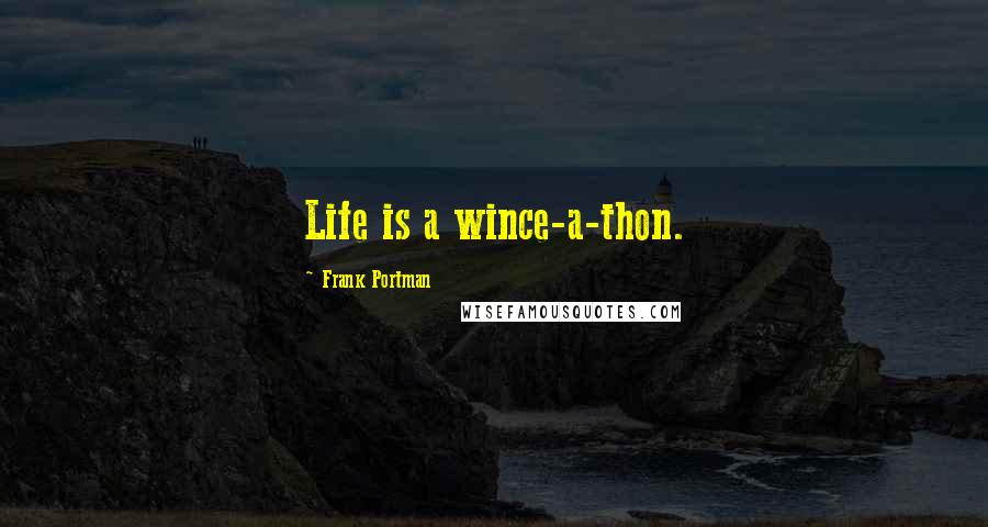 Frank Portman Quotes: Life is a wince-a-thon.