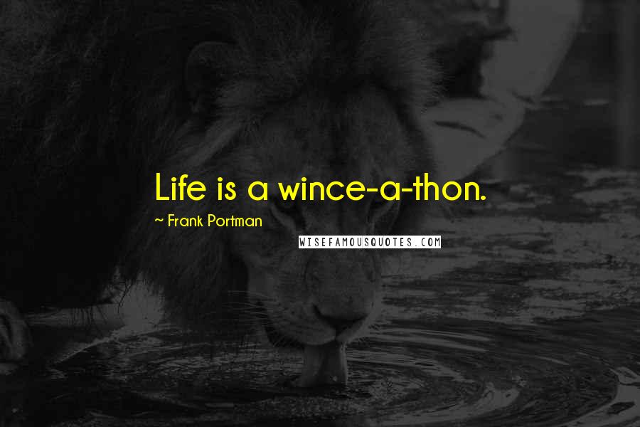 Frank Portman Quotes: Life is a wince-a-thon.