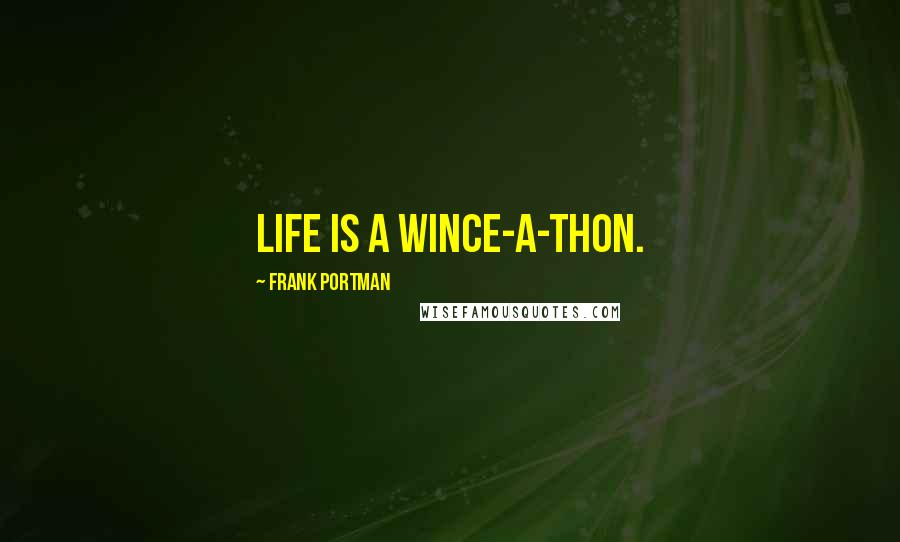 Frank Portman Quotes: Life is a wince-a-thon.