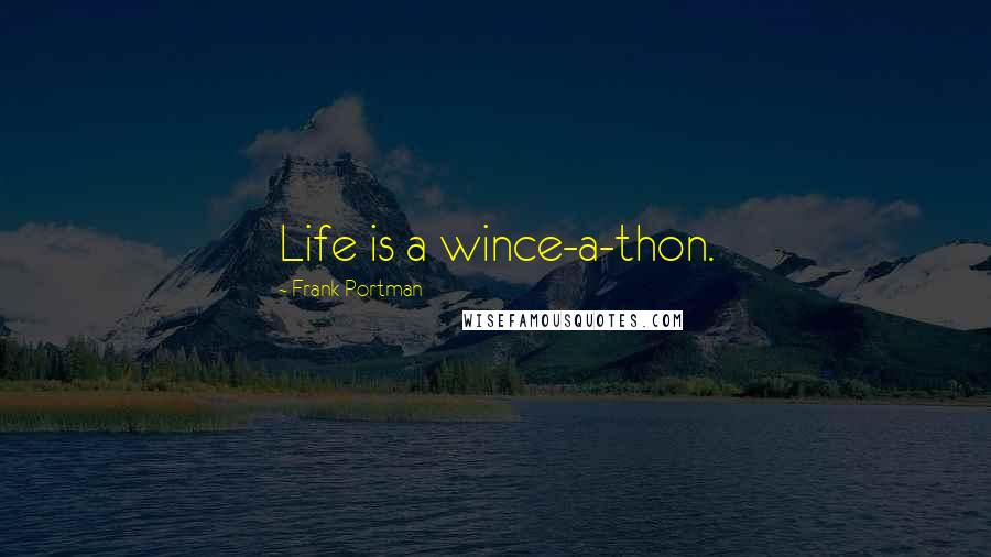 Frank Portman Quotes: Life is a wince-a-thon.