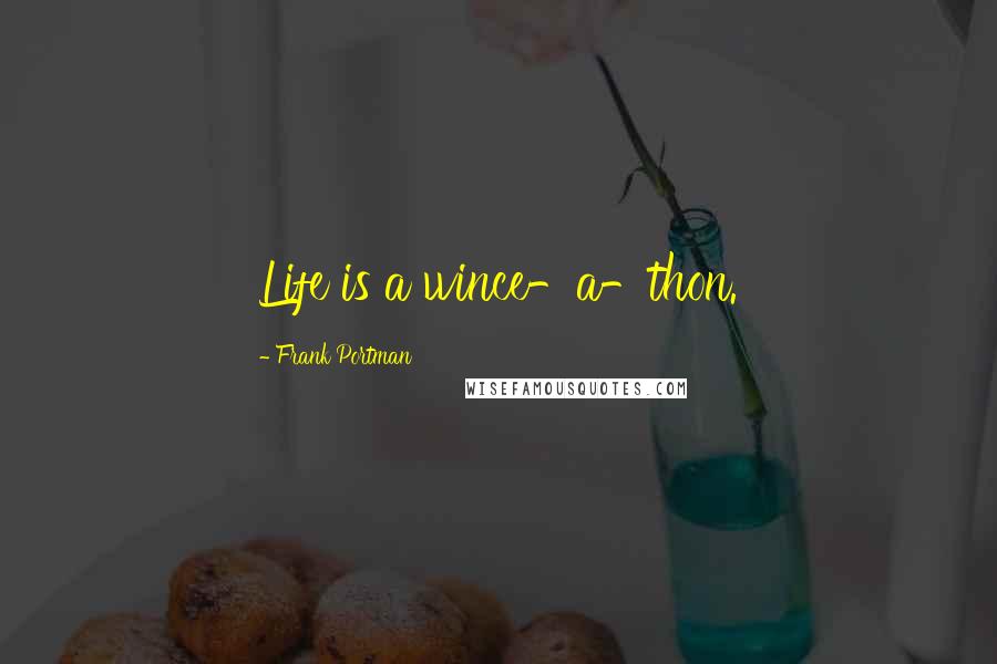 Frank Portman Quotes: Life is a wince-a-thon.