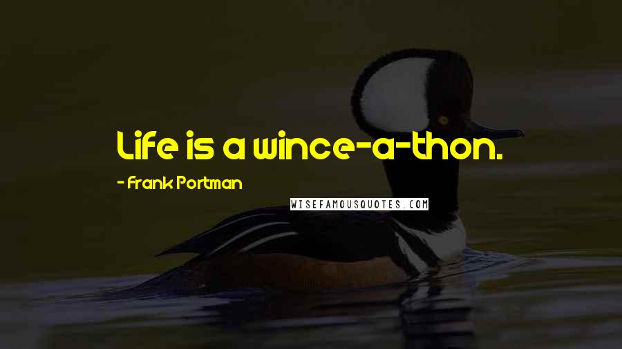 Frank Portman Quotes: Life is a wince-a-thon.