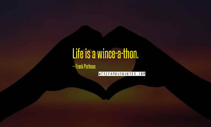 Frank Portman Quotes: Life is a wince-a-thon.