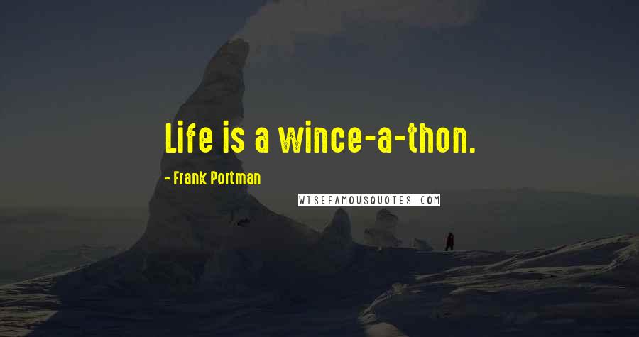 Frank Portman Quotes: Life is a wince-a-thon.