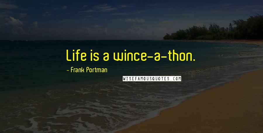 Frank Portman Quotes: Life is a wince-a-thon.