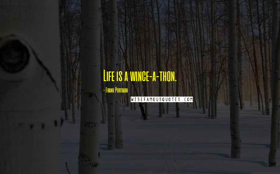 Frank Portman Quotes: Life is a wince-a-thon.