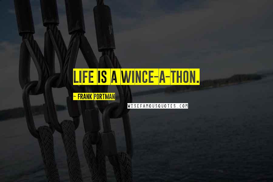 Frank Portman Quotes: Life is a wince-a-thon.