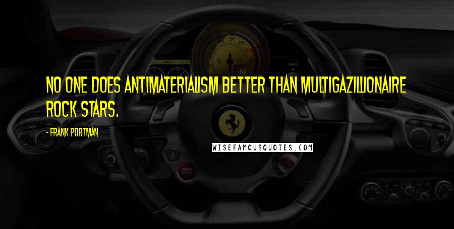 Frank Portman Quotes: No one does antimaterialism better than multigazillionaire rock stars.