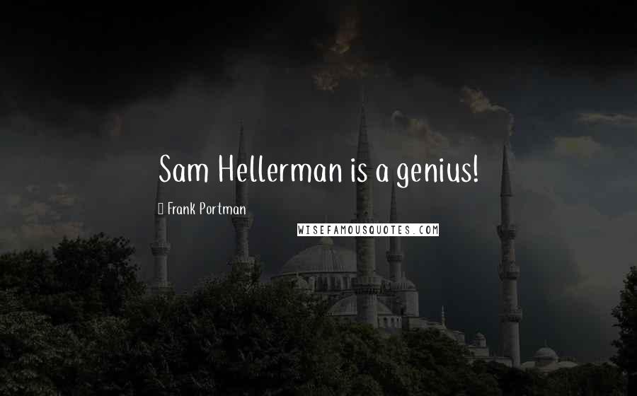 Frank Portman Quotes: Sam Hellerman is a genius!