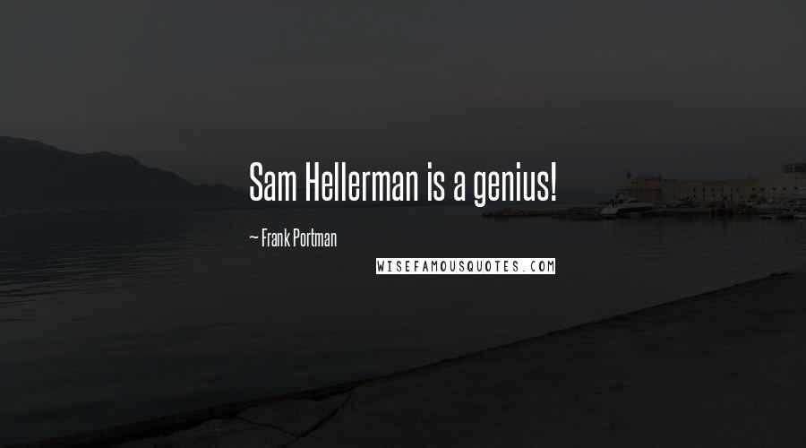 Frank Portman Quotes: Sam Hellerman is a genius!