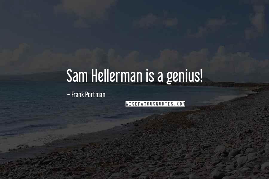 Frank Portman Quotes: Sam Hellerman is a genius!