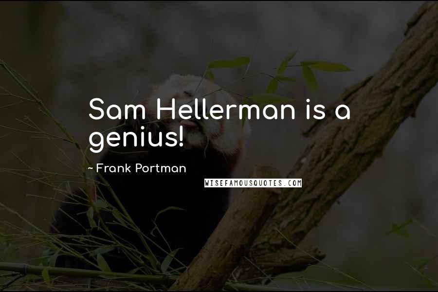 Frank Portman Quotes: Sam Hellerman is a genius!