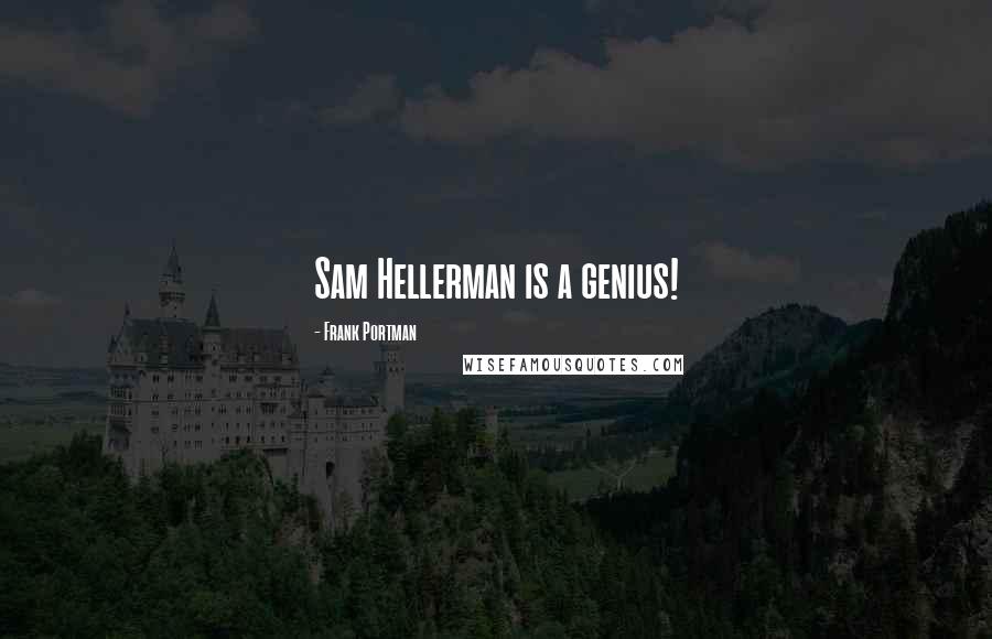 Frank Portman Quotes: Sam Hellerman is a genius!