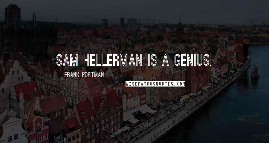Frank Portman Quotes: Sam Hellerman is a genius!
