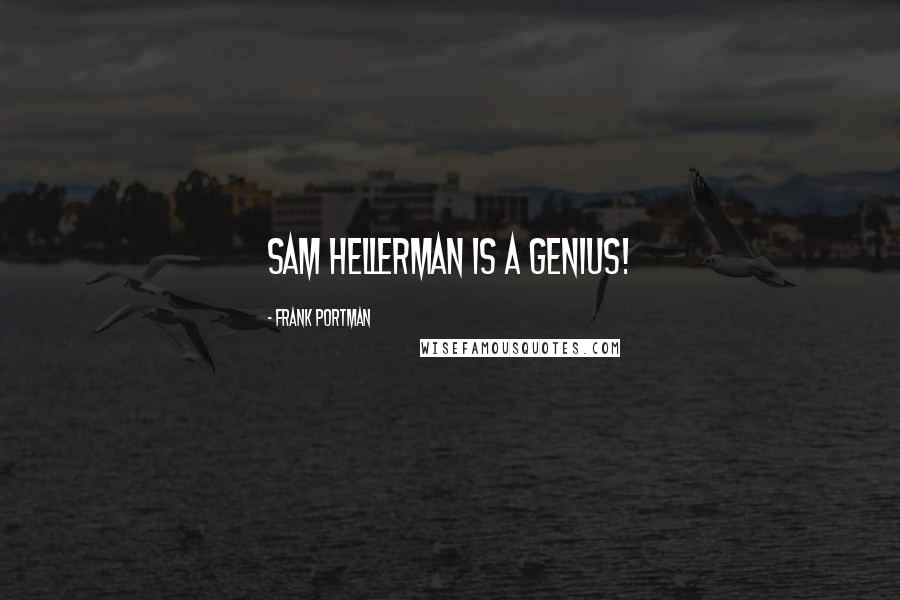 Frank Portman Quotes: Sam Hellerman is a genius!