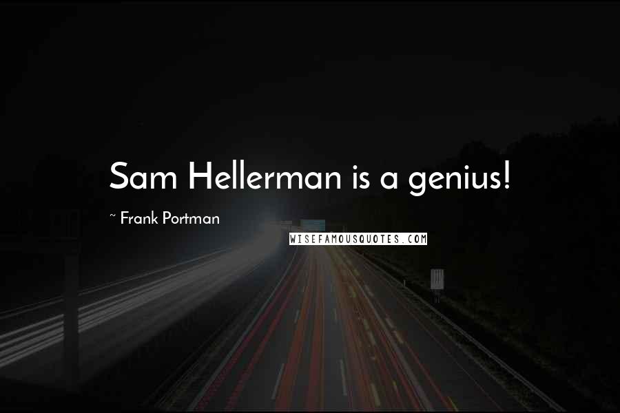 Frank Portman Quotes: Sam Hellerman is a genius!