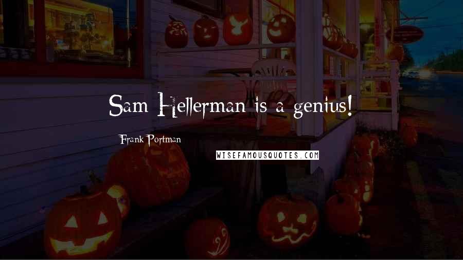 Frank Portman Quotes: Sam Hellerman is a genius!