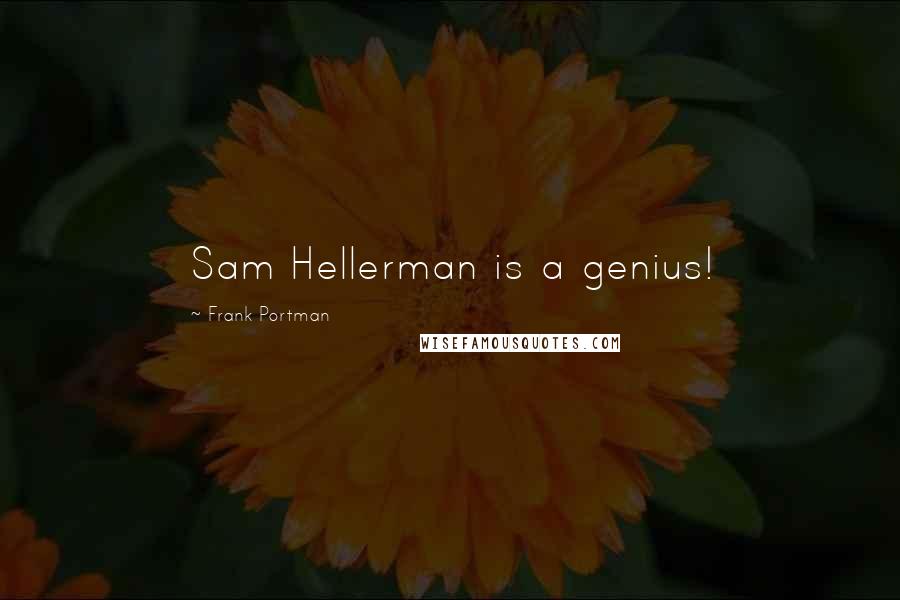 Frank Portman Quotes: Sam Hellerman is a genius!