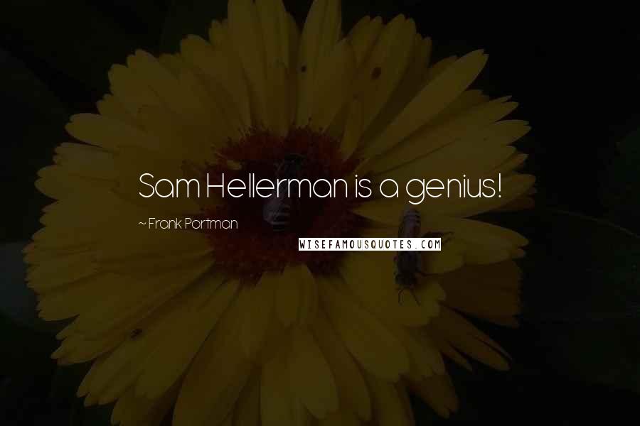 Frank Portman Quotes: Sam Hellerman is a genius!