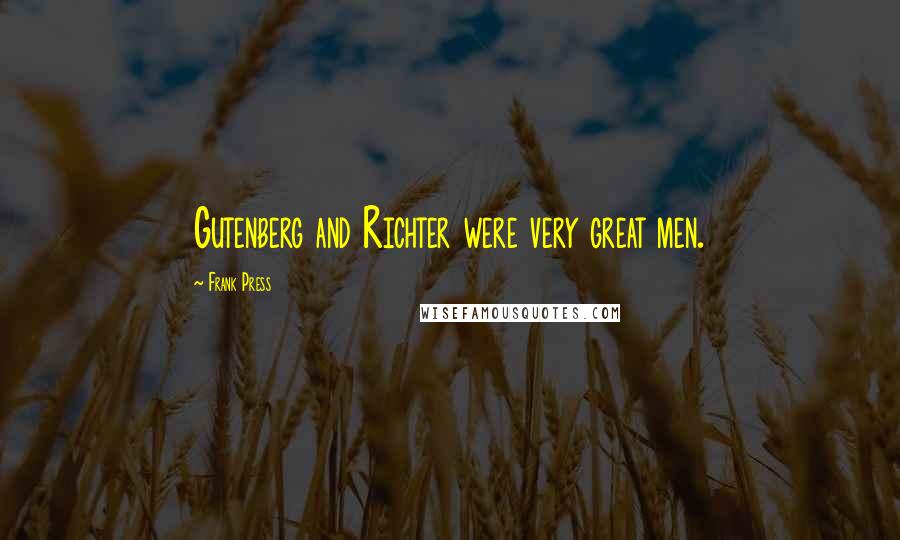 Frank Press Quotes: Gutenberg and Richter were very great men.