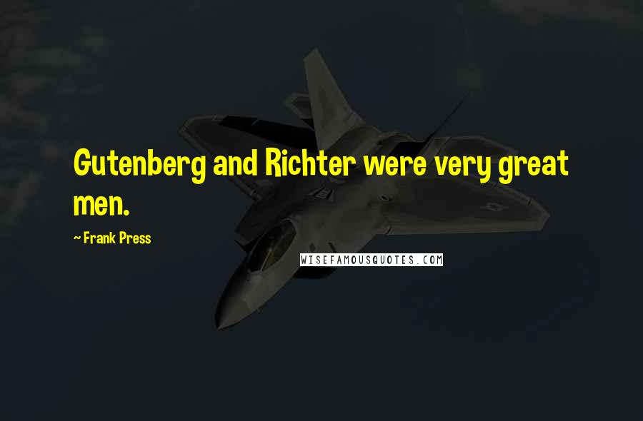 Frank Press Quotes: Gutenberg and Richter were very great men.