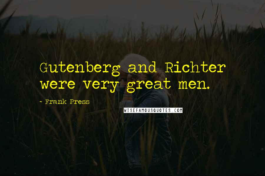 Frank Press Quotes: Gutenberg and Richter were very great men.