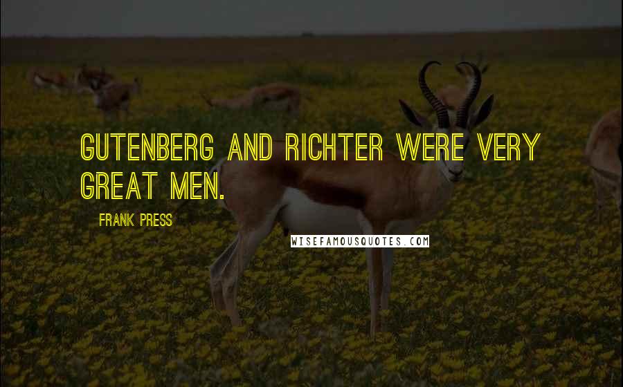 Frank Press Quotes: Gutenberg and Richter were very great men.