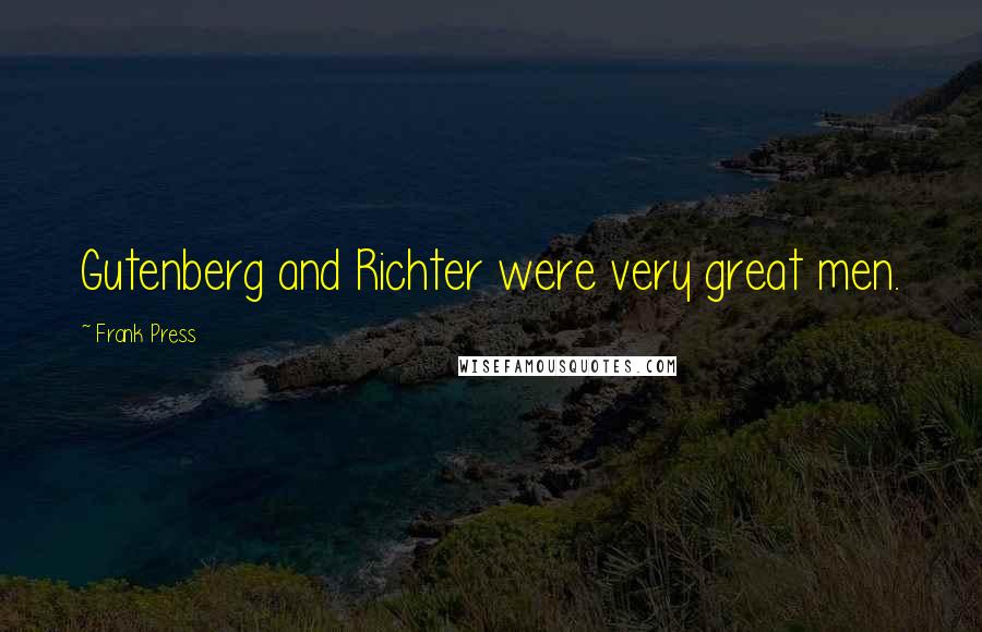 Frank Press Quotes: Gutenberg and Richter were very great men.