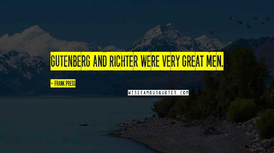 Frank Press Quotes: Gutenberg and Richter were very great men.