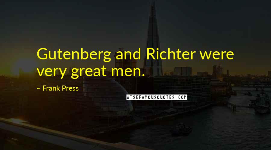 Frank Press Quotes: Gutenberg and Richter were very great men.