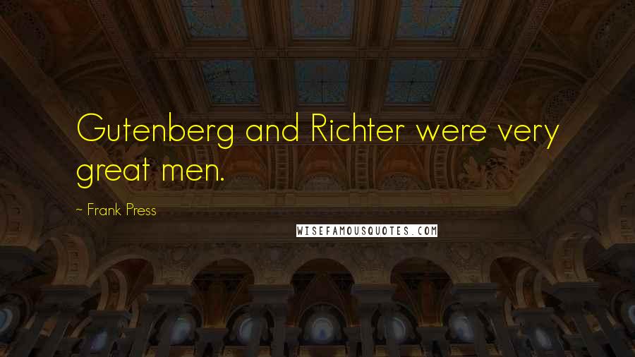 Frank Press Quotes: Gutenberg and Richter were very great men.
