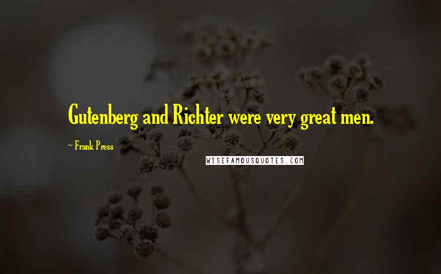 Frank Press Quotes: Gutenberg and Richter were very great men.