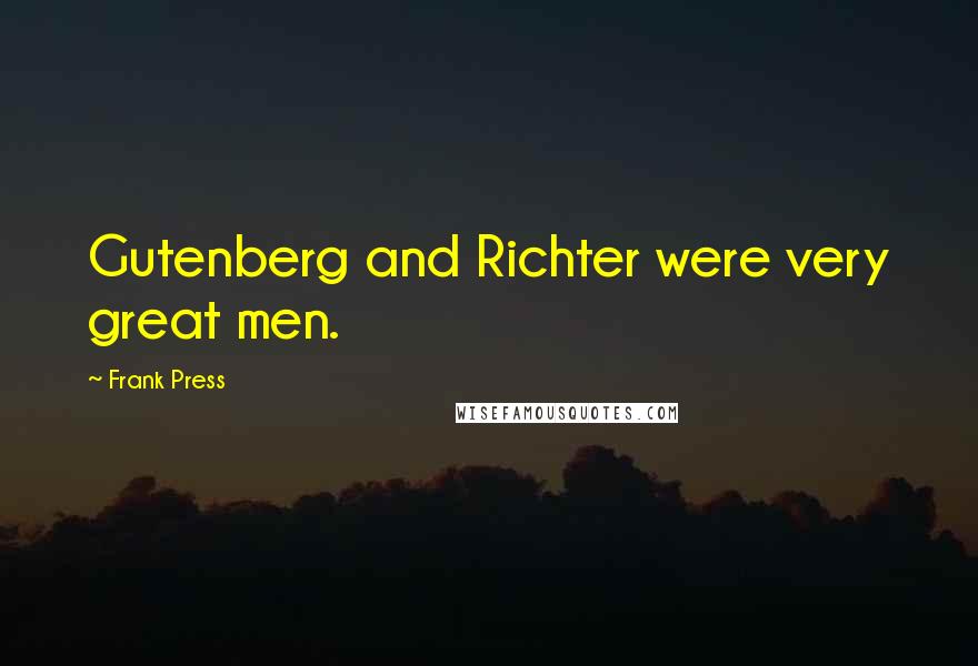 Frank Press Quotes: Gutenberg and Richter were very great men.