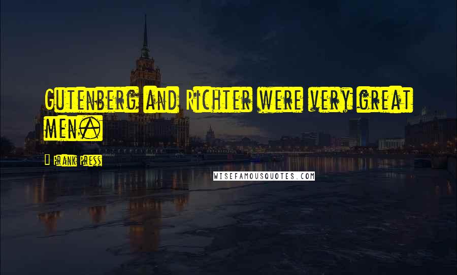 Frank Press Quotes: Gutenberg and Richter were very great men.