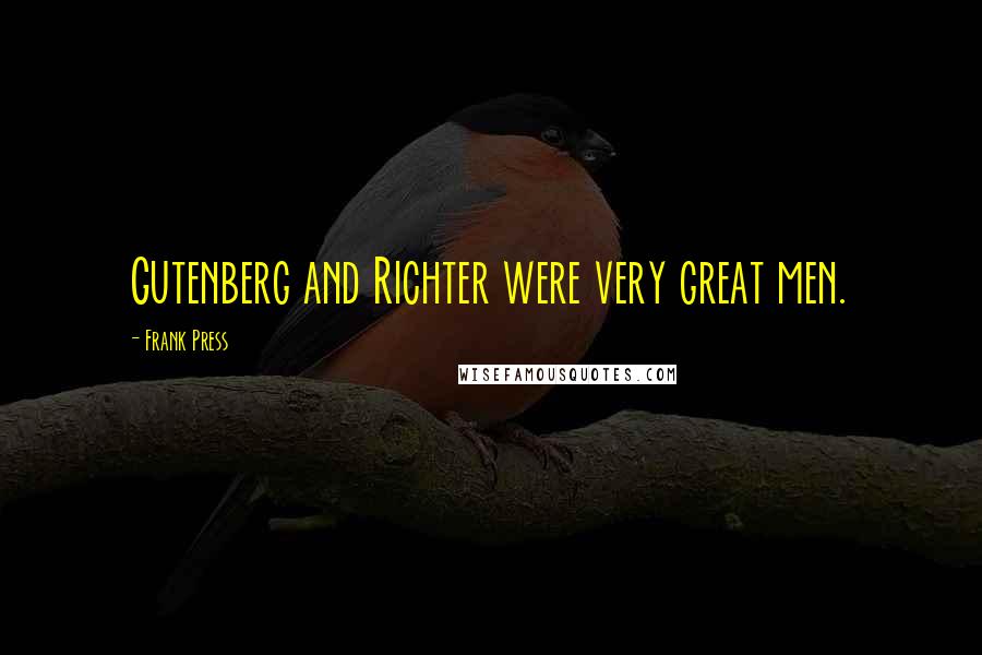 Frank Press Quotes: Gutenberg and Richter were very great men.