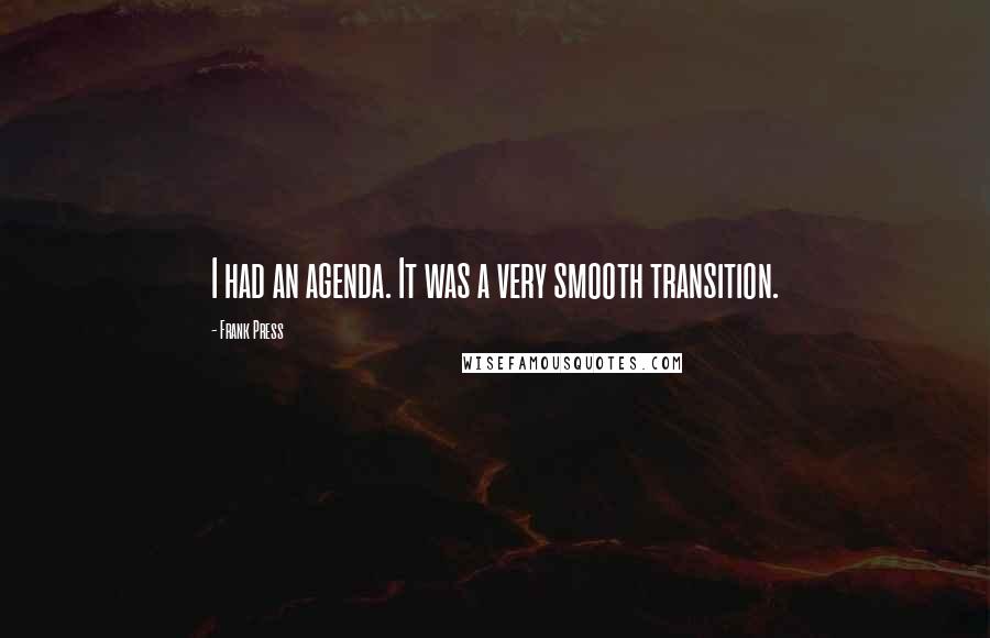 Frank Press Quotes: I had an agenda. It was a very smooth transition.